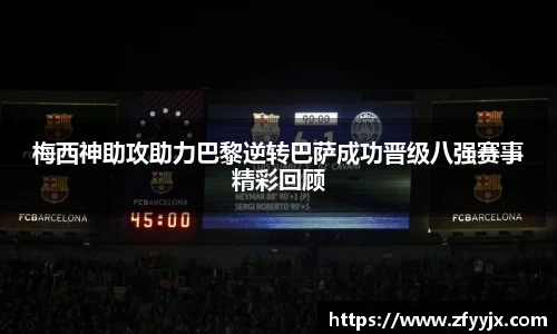 梅西神助攻助力巴黎逆转巴萨成功晋级八强赛事精彩回顾